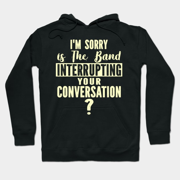 I'm sorry is the band interrupting your conversation Hoodie by SimonL